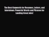 Read The Best Keywords for Resumes Letters and Interviews: Powerful Words and Phrases for Landing