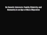 [Read] On Genetic Interests: Family Ethnicity and Humanity in an Age of Mass Migration E-Book
