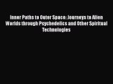 [Read] Inner Paths to Outer Space: Journeys to Alien Worlds through Psychedelics and Other