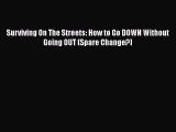 [Read] Surviving On The Streets: How to Go DOWN Without Going OUT (Spare Change?) Ebook PDF