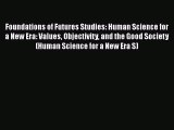[Read] Foundations of Futures Studies: Human Science for a New Era: Values Objectivity and