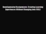 Download Developmental Assignments: Creating Learning Experiences Without Changing Jobs (CCL)