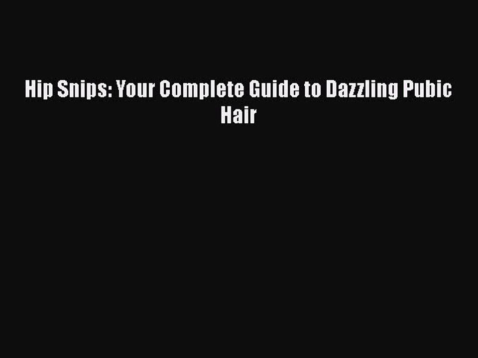 Read Books Hip Snips: Your Complete Guide to Dazzling Pubic Hair E-Book Download