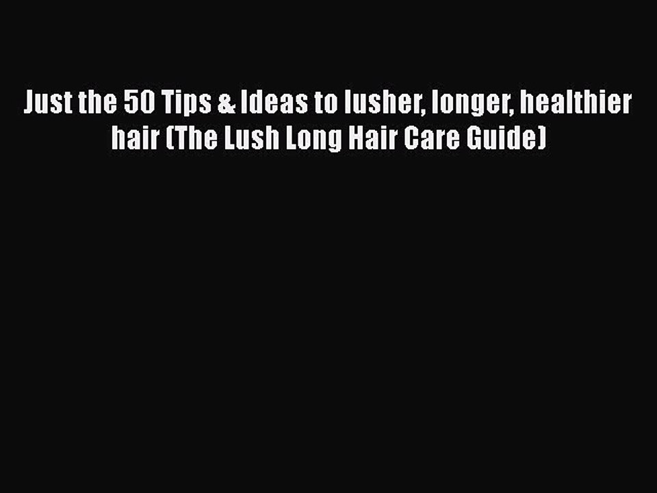 Read Books Just the 50 Tips & Ideas to lusher longer healthier hair (The Lush Long Hair Care