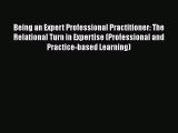 Read Being an Expert Professional Practitioner: The Relational Turn in Expertise (Professional