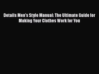 Read Books Details Men's Style Manual: The Ultimate Guide for Making Your Clothes Work for