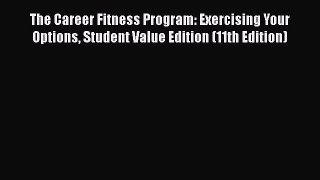 Read The Career Fitness Program: Exercising Your Options Student Value Edition (11th Edition)