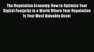 Read The Reputation Economy: How to Optimize Your Digital Footprint in a World Where Your Reputation