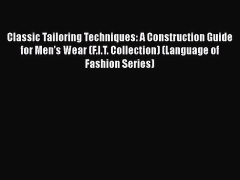 Read Books Classic Tailoring Techniques: A Construction Guide for Men's Wear (F.I.T. Collection)