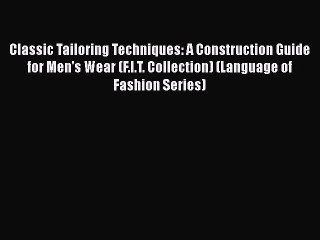Read Books Classic Tailoring Techniques: A Construction Guide for Men's Wear (F.I.T. Collection)