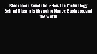 Download Blockchain Revolution: How the Technology Behind Bitcoin Is Changing Money Business