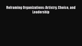 Read Reframing Organizations: Artistry Choice and Leadership Ebook Free