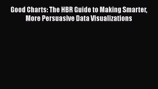 Read Good Charts: The HBR Guide to Making Smarter More Persuasive Data Visualizations Ebook