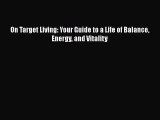 Read On Target Living: Your Guide to a Life of Balance Energy and Vitality Ebook Free