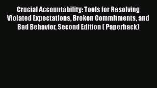 Read Crucial Accountability: Tools for Resolving Violated Expectations Broken Commitments and
