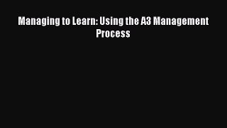 Download Managing to Learn: Using the A3 Management Process PDF Online