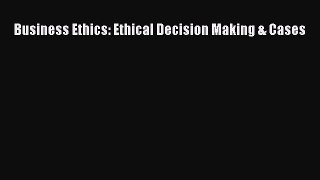 Read Business Ethics: Ethical Decision Making & Cases Ebook Free