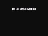 Read Books The Skin Care Answer Book E-Book Free