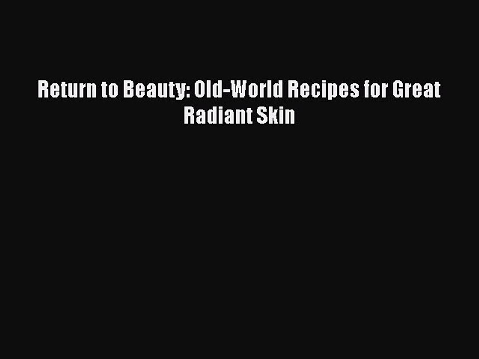 Read Books Return to Beauty: Old-World Recipes for Great Radiant Skin E-Book Free