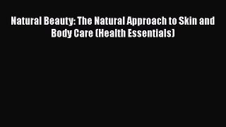 Read Books Natural Beauty: The Natural Approach to Skin and Body Care (Health Essentials) E-Book