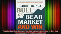 Free Full PDF Downlaod  Predict the Next Bull or Bear Market and Win How to Use Key Indicators to Profit in Any Full Free