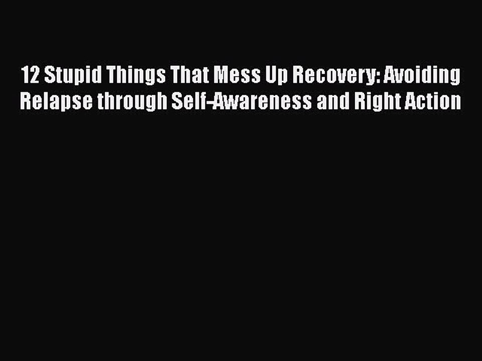 Read Books 12 Stupid Things That Mess Up Recovery: Avoiding Relapse through Self-Awareness