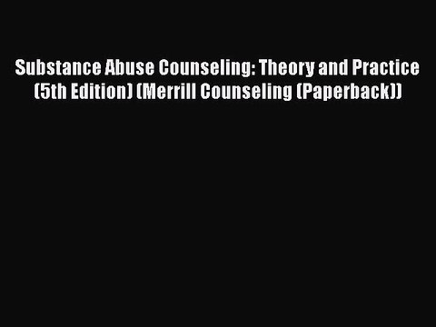 Read Books Substance Abuse Counseling: Theory and Practice (5th Edition) (Merrill Counseling