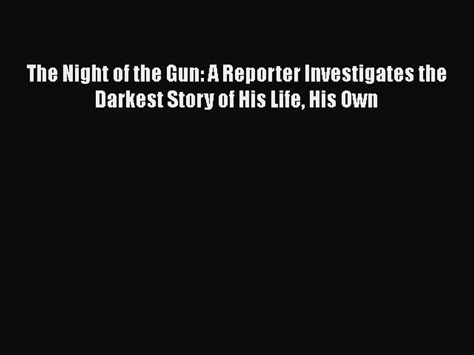 Read Books The Night of the Gun: A reporter investigates the darkest story of his life. His