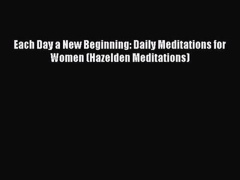 Read Books Each Day a New Beginning: Daily Meditations for Women (Hazelden Meditations) Ebook
