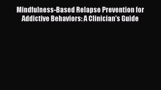 Read Books Mindfulness-Based Relapse Prevention for Addictive Behaviors: A Clinician's Guide
