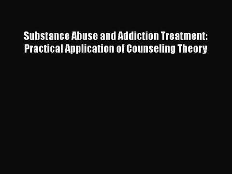 Read Books Substance Abuse and Addiction Treatment: Practical Application of Counseling Theory