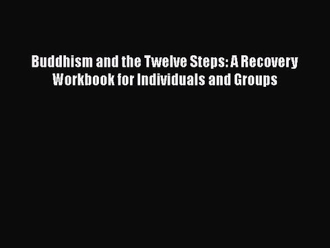 Read Books Buddhism and the Twelve Steps: A Recovery Workbook for Individuals and Groups PDF