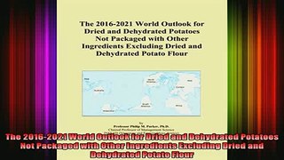 READ book  The 20162021 World Outlook for Dried and Dehydrated Potatoes Not Packaged with Other Full EBook