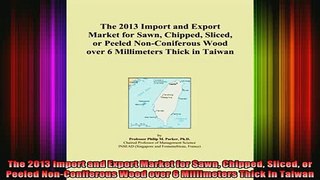 READ book  The 2013 Import and Export Market for Sawn Chipped Sliced or Peeled NonConiferous Wood Full EBook