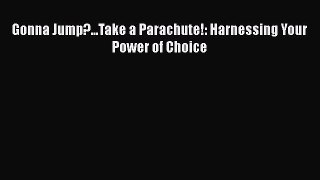 Download Books Gonna Jump?...Take a Parachute!: Harnessing Your Power of Choice ebook textbooks