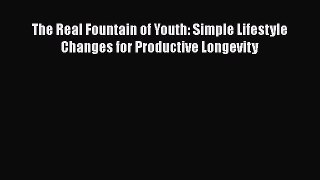 Read Books The Real Fountain of Youth: Simple Lifestyle Changes for Productive Longevity Ebook