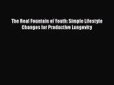 Read Books The Real Fountain of Youth: Simple Lifestyle Changes for Productive Longevity Ebook