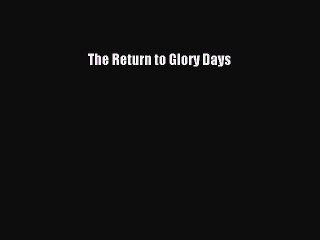 Read Books The Return to Glory Days E-Book Free