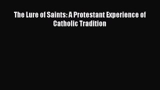 [PDF] The Lure of Saints: A Protestant Experience of Catholic Tradition [Download] Full Ebook