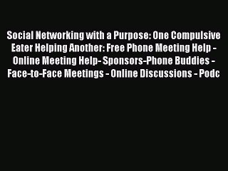 Read Books Social Networking with a Purpose: One Compulsive Eater Helping Another: Free Phone