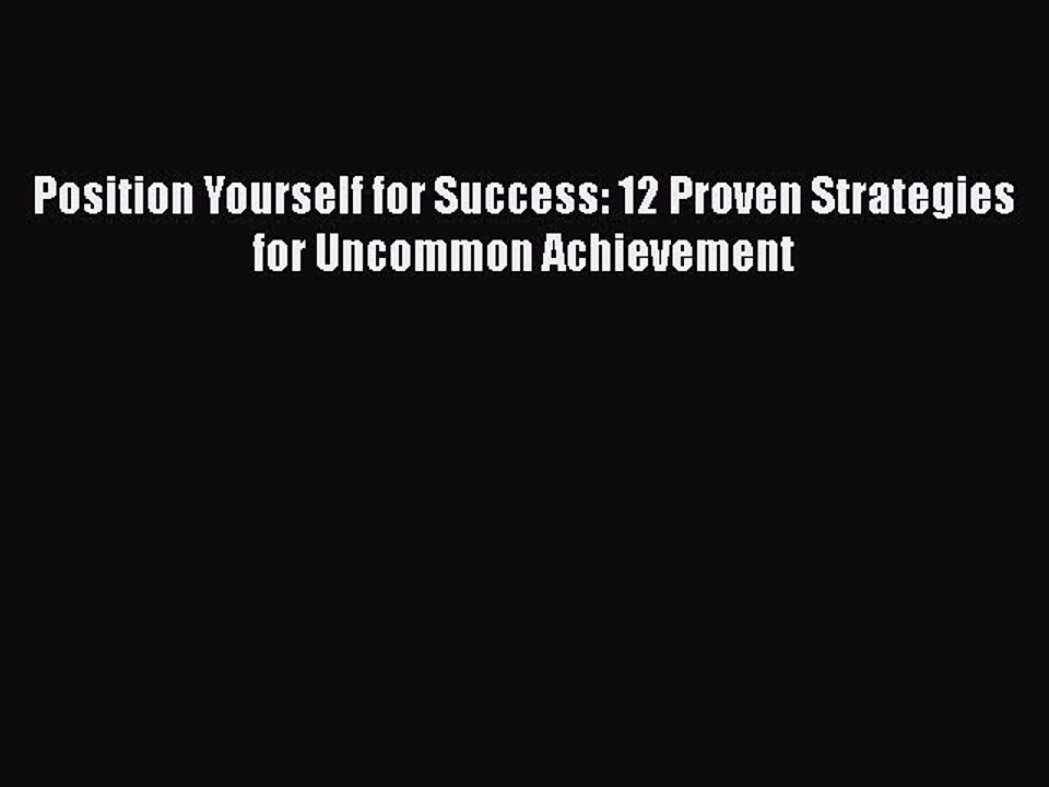 Read Books Position Yourself for Success: 12 Proven Strategies for Uncommon Achievement E-Book