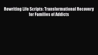 Download Books Rewriting Life Scripts: Transformational Recovery for Families of Addicts ebook
