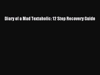 Read Books Diary of a Mad Textaholic: 12 Step Recovery Guide ebook textbooks