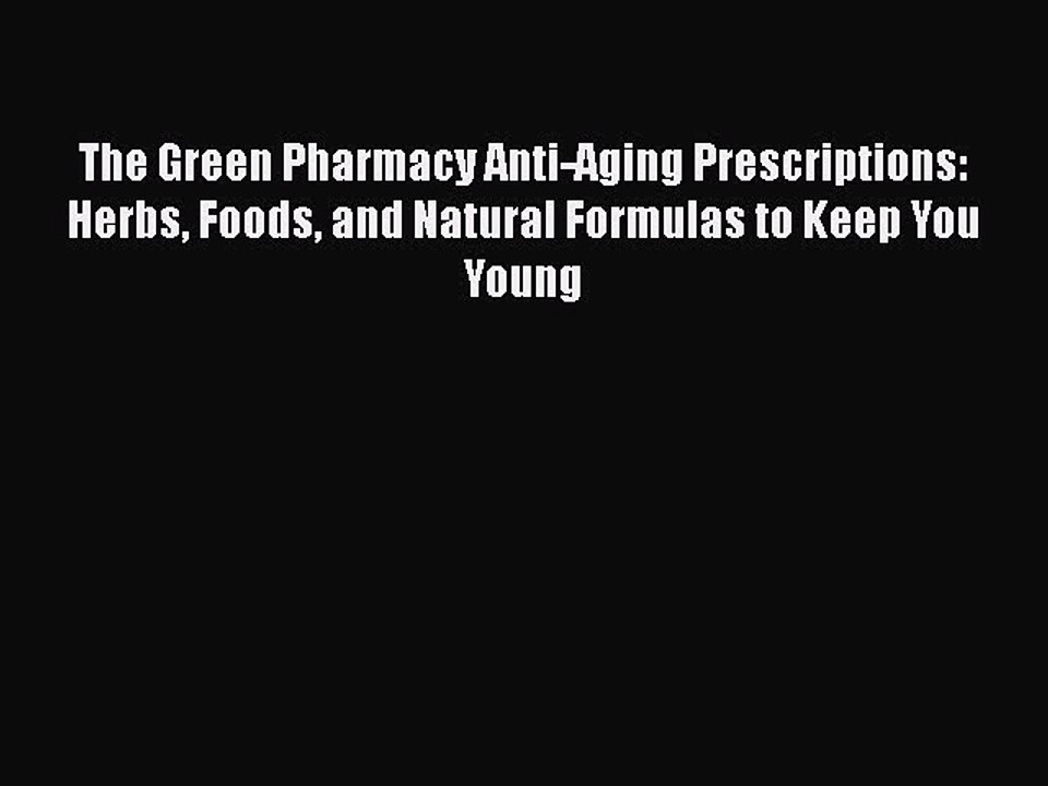 Read Books The Green Pharmacy Anti-Aging Prescriptions: Herbs Foods and Natural Formulas to
