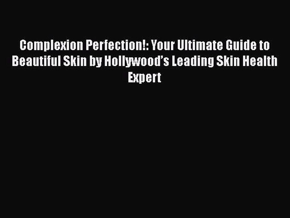 Read Books Complexion Perfection!: Your Ultimate Guide to Beautiful Skin by Hollywoodâ€™s Leading