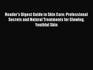 Read Books Reader's Digest Guide to Skin Care: Professional Secrets and Natural Treatments