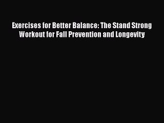 Read Books Exercises for Better Balance: The Stand Strong Workout for Fall Prevention and Longevity