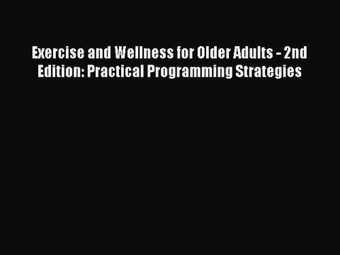 Read Books Exercise and Wellness for Older Adults - 2nd Edition: Practical Programming Strategies