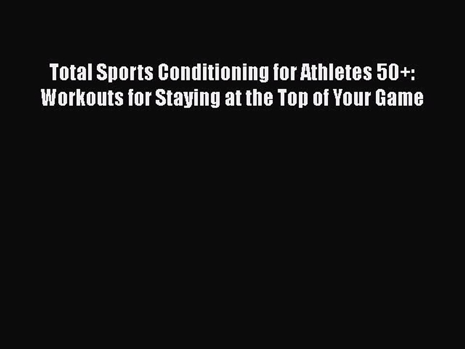 Read Books Total Sports Conditioning for Athletes 50+: Workouts for Staying at the Top of Your