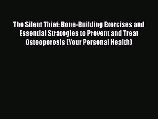 Read Books The Silent Thief: Bone-Building Exercises and Essential Strategies to Prevent and